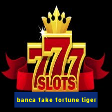 banca fake fortune tiger